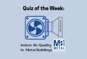 Quiz of the week graphic featuring ventilation system image and text that reads: "Indoor Air Quality in Metal Buildings"