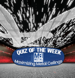 Quiz graphic with text: Maximizing Metal Ceilings over top an image of a metal ceiling.