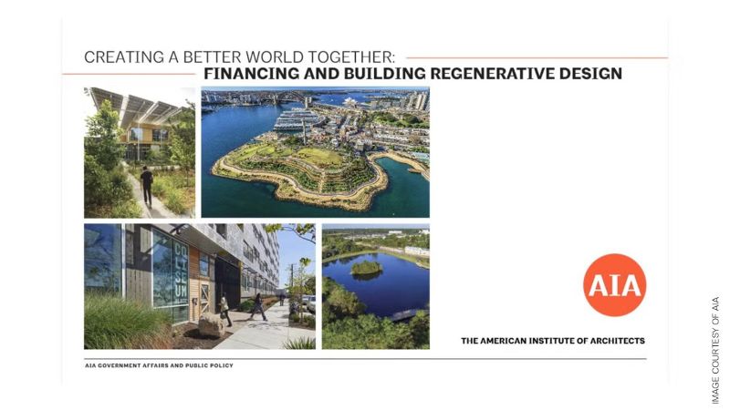 Cover for AIA’s “Creating a Better World Together: Financing and Building Regenerative Design,” featuring images of sustainable buildings, a landscaped waterfront, a green urban street, and a restored pond, alongside the AIA logo.